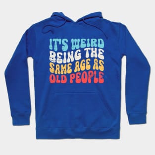 It's Weird Being The Same Age As Old People Retro Sarcastic Hoodie